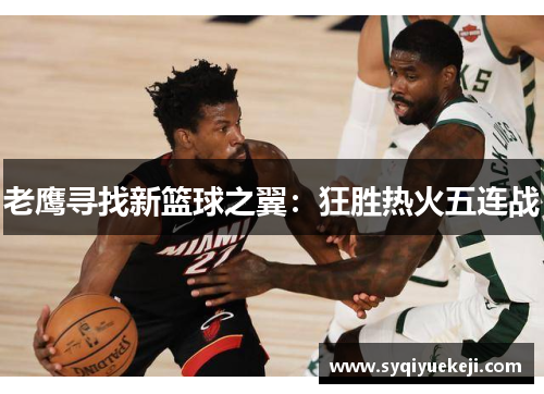 老鹰寻找新篮球之翼：狂胜热火五连战