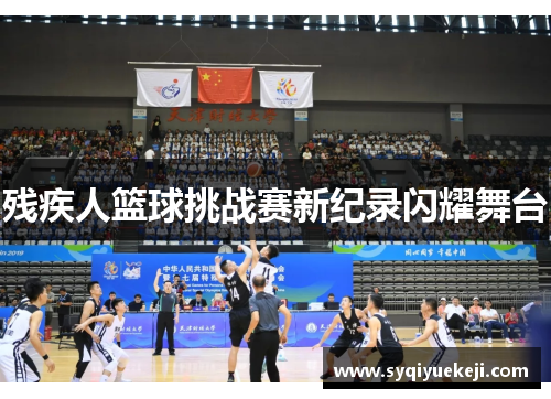 残疾人篮球挑战赛新纪录闪耀舞台